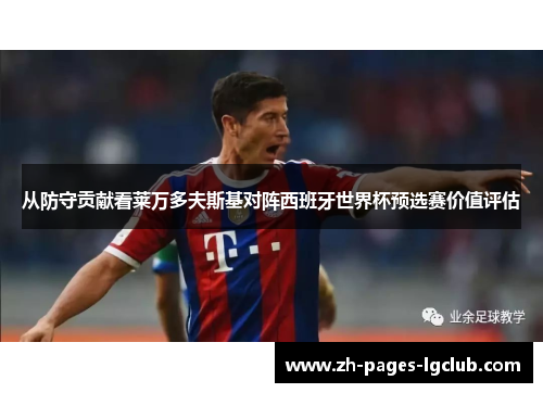 从防守贡献看莱万多夫斯基对阵西班牙世界杯预选赛价值评估