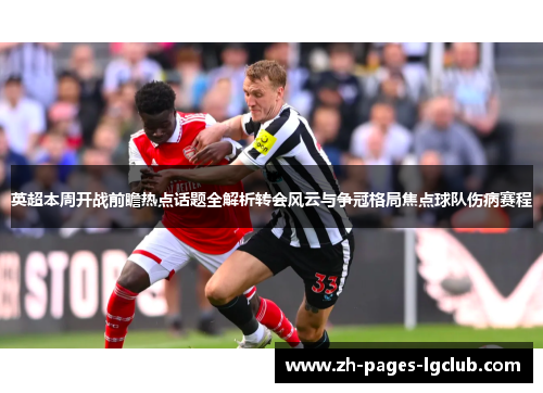 英超本周开战前瞻热点话题全解析转会风云与争冠格局焦点球队伤病赛程