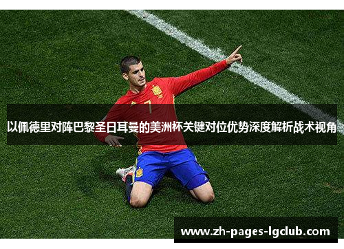 以佩德里对阵巴黎圣日耳曼的美洲杯关键对位优势深度解析战术视角