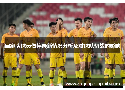 国家队球员伤停最新情况分析及对球队备战的影响
